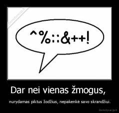 Dar nei vienas žmogus,  -  nurydamas piktus žodžius, nepakenkė savo skrandžiui.