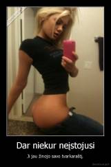 Dar niekur neįstojusi - Ji jau žinojo savo tvarkaraštį.