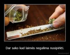 Dar sako kad laimės negalima nusipirkti. - 