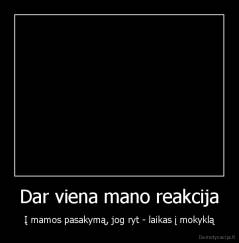 Dar viena mano reakcija - Į mamos pasakymą, jog ryt - laikas į mokyklą