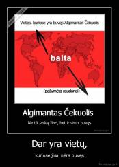 Dar yra vietų, - kuriose jisai nėra buvęs