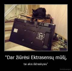 "Dar žiūrėsi Ektrasensų mūšį, - tai akis išdraskysiu"
