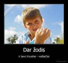 Dar žodis - ir tavo triusikai - našlaičiai