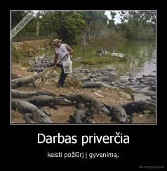 Darbas priverčia - keisti požiūrį į gyvenimą.