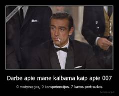 Darbe apie mane kalbama kaip apie 007 - 0 motyvacijos, 0 kompetencijos, 7 kavos pertraukos