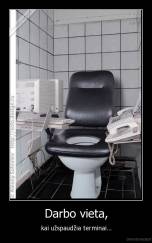 Darbo vieta, - kai užspaudžia terminai...