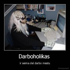 Darboholikas  - ir seima del darbo mestu