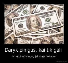 Daryk pinigus, kai tik gali  - ir netgi sąžiningai, jei kitaip neišeina