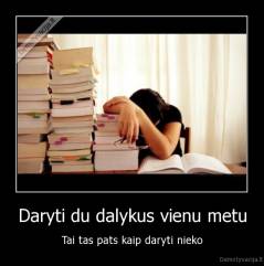 Daryti du dalykus vienu metu - Tai tas pats kaip daryti nieko