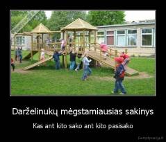 Darželinukų mėgstamiausias sakinys - Kas ant kito sako ant kito pasisako