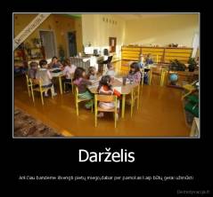 Darželis - Ankčiau bandėme išvengti pietų miego,dabar per pamokas kaip būtų gerai užsnūsti