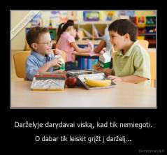 Darželyje darydavai viską, kad tik nemiegoti. - O dabar tik leiskit grįžt į darželį...