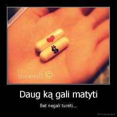 Daug ką gali matyti - Bet negali turėti...