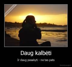 Daug kalbėti - Ir daug pasakyti - ne tas pats