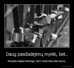 Daug pasižadėjimų mylėti, bet.. -  Nevisada baigiasi laimingai, kad ir kokia būtų stipri spyna..