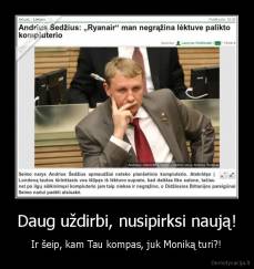 Daug uždirbi, nusipirksi naują! - Ir šeip, kam Tau kompas, juk Moniką turi?!