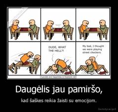 Daugėlis jau pamiršo, - kad šaškes reikia žaisti su emocijom.