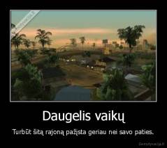 Daugelis vaikų - Turbūt šitą rajoną pažįsta geriau nei savo paties.