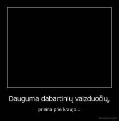 Dauguma dabartinių vaizduočių, - prieina prie kraujo...