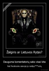 Dauguma komentatorių sako visai kita - Kad facebooko sienoje jo neišpy***votų