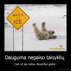 Dauguma nepaiso taisyklių  - , bet už jas vėliau skaudžiai gailisi .