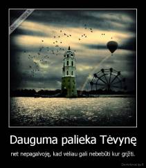 Dauguma palieka Tėvynę - net nepagalvoję, kad vėliau gali nebebūti kur grįžti.