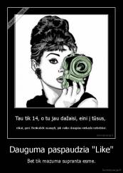 Dauguma paspaudzia "Like" - Bet tik mazuma supranta esme.