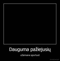 Dauguma pažiejusių - užsimane sportuot