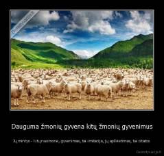Dauguma žmonių gyvena kitų žmonių gyvenimus - Jų mintys - kitų nuomonė, gyvenimas, tai imitacija, jų apšvietimas, tai citatos