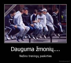 Dauguma žmonių.... - Nežino treningų paskirties