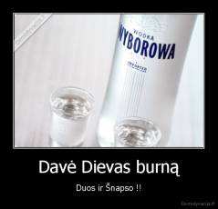 Davė Dievas burną - Duos ir Šnapso !!