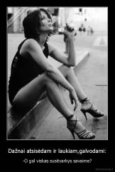 Dažnai atsisėdam ir laukiam,galvodami: - -O gal viskas susitvarkys savaime?