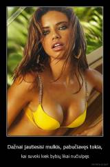 Dažnai jautiesisi mulkis, pabučiavęs tokia, - kai suvoki kiek bybių likai nučiulpęs