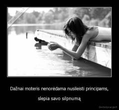 Dažnai moteris nenorėdama nusileisti principams, - slepia savo silpnumą