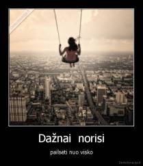 Dažnai  norisi - pailsėti nuo visko