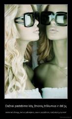 Dažnai pastebime kitų žmonių trūkumus ir dėl jų - menkinam žmogų, bet ar pažvelgėm į save ir pripažinom, kad patys jų turime?