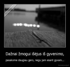 Dažnai žmogui išėjus iš gyvenimo, - pasakome daugiau gero, negu jam esant gyvam...