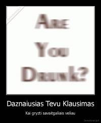 Daznaiusias Tevu Klausimas - Kai gryzti savaitgaliais veliau