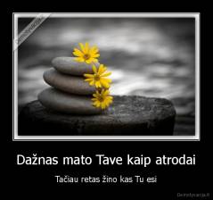 Dažnas mato Tave kaip atrodai - Tačiau retas žino kas Tu esi