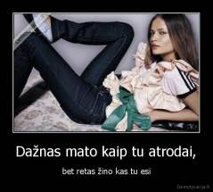 Dažnas mato kaip tu atrodai, - bet retas žino kas tu esi