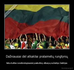 Dažniausiai dėl atkakliai pralaimėtų rungtynių - lieka kaltas nesėkmingiausiai paskutinę atkarpą sužaidęs žaidėjas