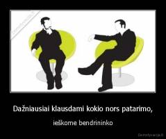 Dažniausiai klausdami kokio nors patarimo, - ieškome bendrininko
