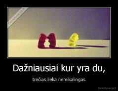 Dažniausiai kur yra du, - trečias lieka nereikalingas