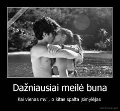 Dažniausiai meilė buna - Kai vienas myli, o kitas spalta įsimylėjas 