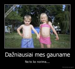 Dažniausiai mes gauname - Ne to ko norime....