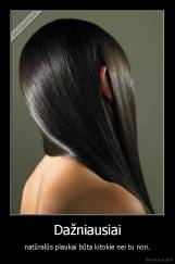 Dažniausiai - natūralūs plaukai būta kitokie nei tu nori.