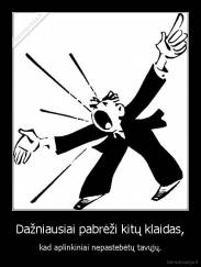 Dažniausiai pabrėži kitų klaidas, - kad aplinkiniai nepastebėtų tavųjų.