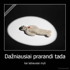 Dažniausiai prarandi tada - kai labiausiai myli