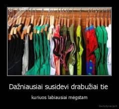 Dažniausiai susidevi drabužiai tie  - kuriuos labiausiai mėgstam