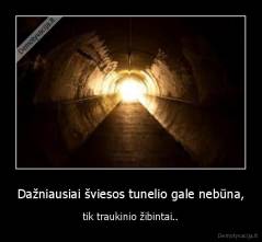 Dažniausiai šviesos tunelio gale nebūna, - tik traukinio žibintai..